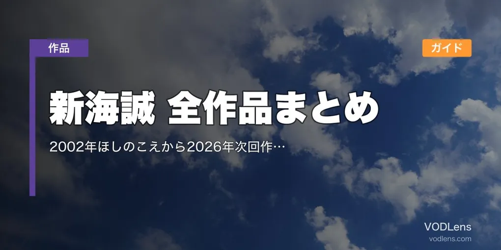 新海誠 全作品まとめ｜2002年ほしのこえから2026年次回作までデビュー順で公開＆配信ガイド