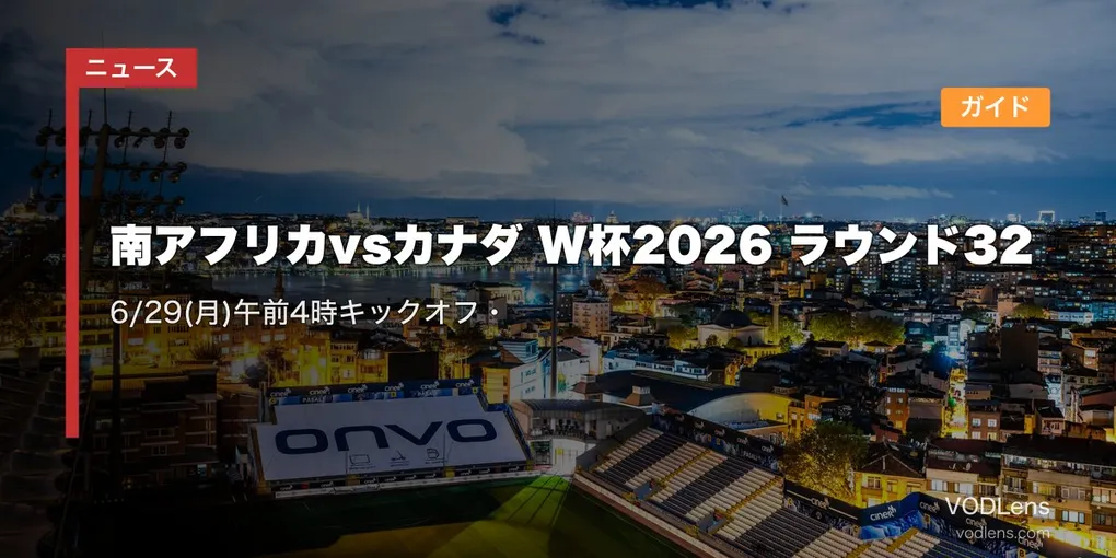 南アフリカvsカナダ W杯2026 ラウンド32｜6/29(月)午前4時キックオフ・配信ガイド【2026年6月最新】