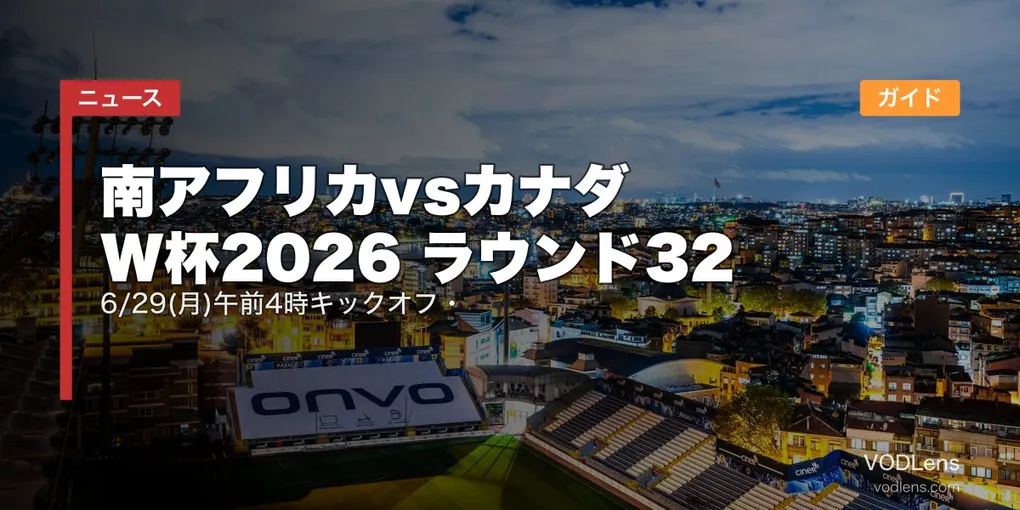 南アフリカvsカナダ W杯2026 ラウンド32｜6/29(月)午前4時キックオフ・配信ガイド【2026年6月最新】