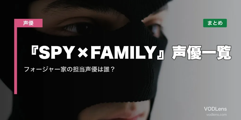 『SPY×FAMILY』声優一覧｜フォージャー家の担当声優は誰？配信先まとめ【2026年6月最新】