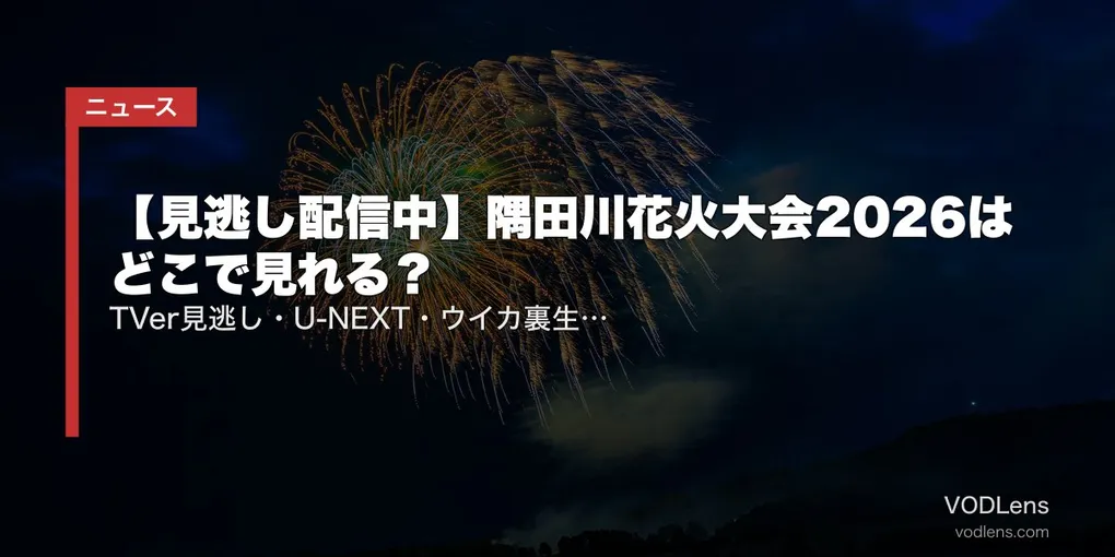 【見逃し配信中】隅田川花火大会2026はどこで見れる？TVer見逃し・U-NEXT・ウイカ裏生配信アーカイブまとめ