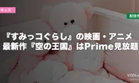 『すみっコぐらし』の映画・アニメはどこで見れる？最新作『空の王国』はPrime見放題【2026年6月最新】