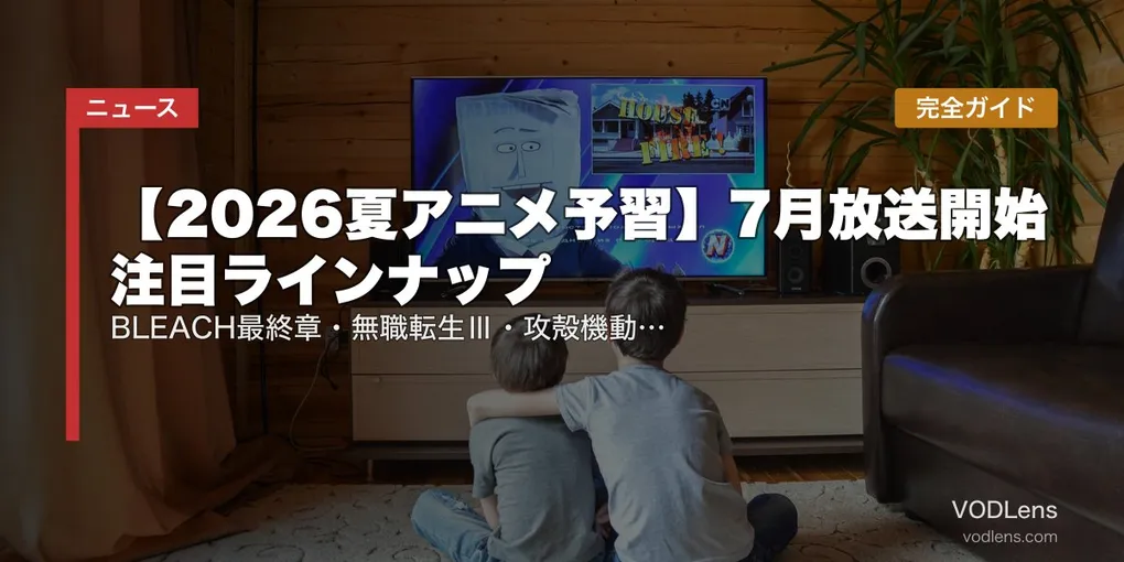 【2026夏アニメ予習】7月放送開始 注目ラインナップ完全ガイド｜BLEACH最終章・無職転生Ⅲ・攻殻機動隊リブート・逃げ上手の若君2期【2026年6月最新】