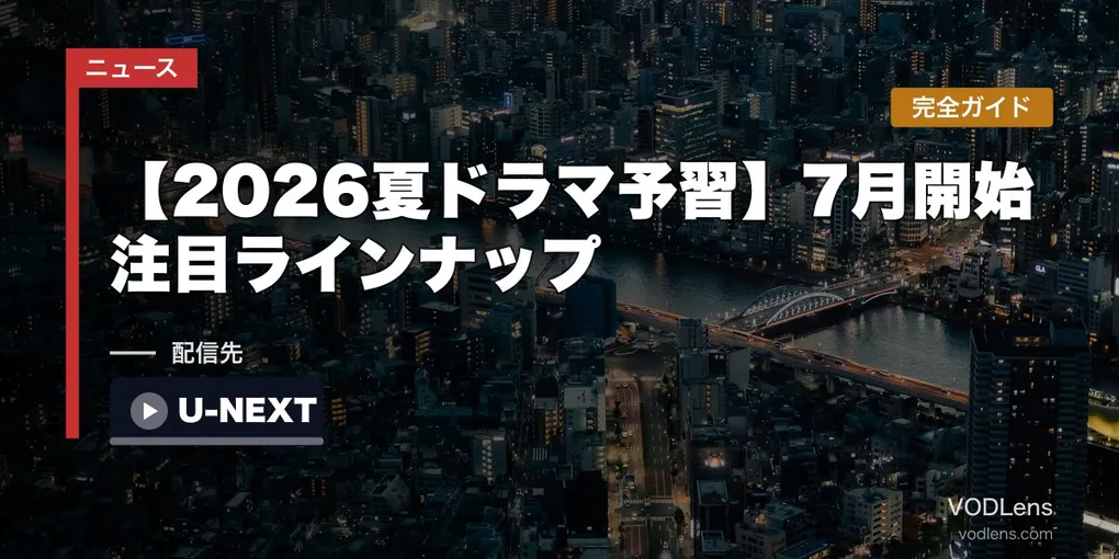 【2026夏ドラマ予習】7月開始 注目ラインナップ完全ガイド｜VIVANT2・GTO2026・ブラックトリック月9【2026年6月最新】