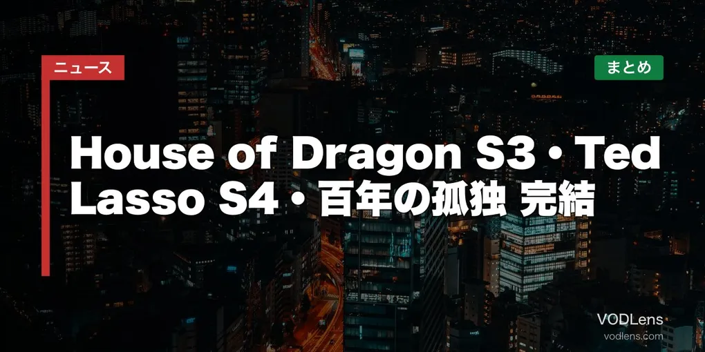 【2026年夏スタート海外ドラマ】House of Dragon S3・Ted Lasso S4・百年の孤独 完結 配信先まとめ【2026年6月最新】
