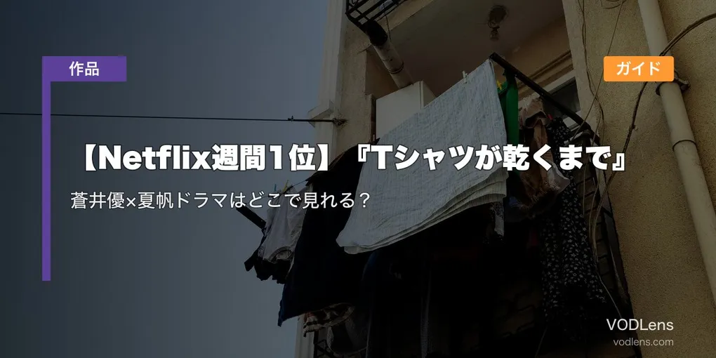 【Netflix週間1位】『Tシャツが乾くまで』配信ガイド｜蒼井優×夏帆ドラマはどこで見れる？