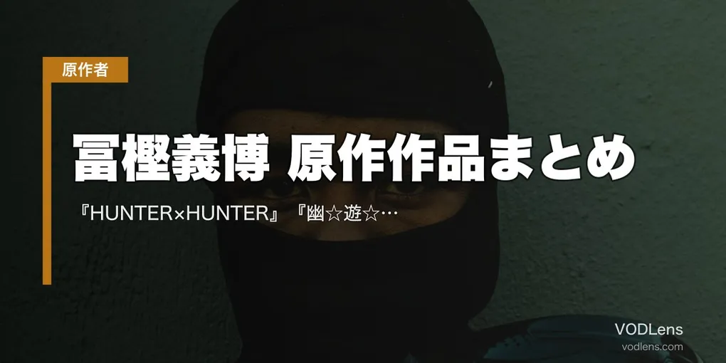 冨樫義博 原作作品まとめ｜『HUNTER×HUNTER』『幽☆遊☆白書』『レベルE』アニメ・実写の配信先【2026年8月最新】