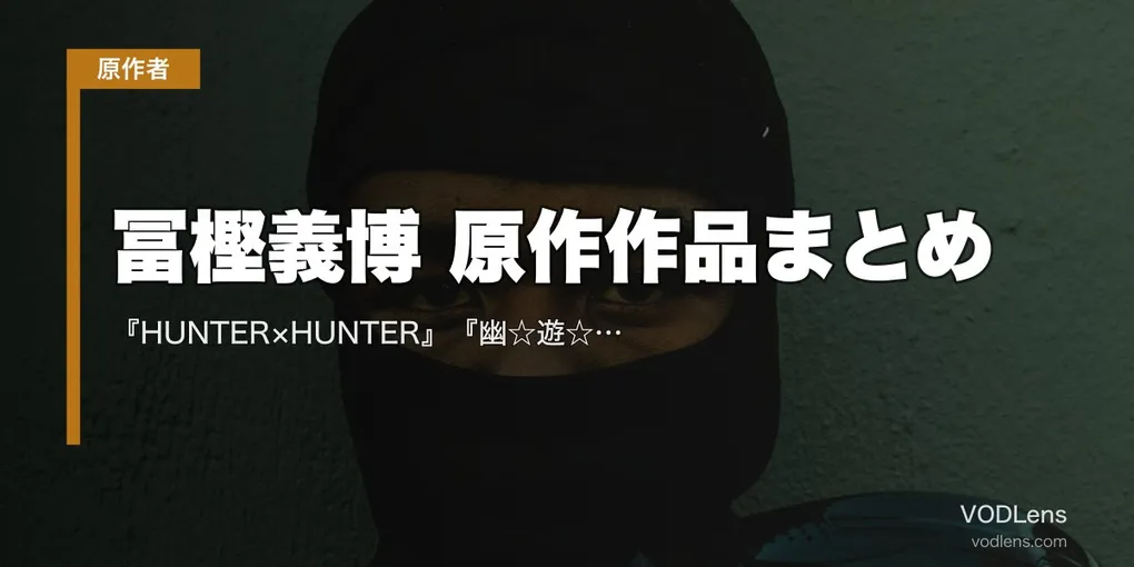 冨樫義博 原作作品まとめ｜『HUNTER×HUNTER』『幽☆遊☆白書』『レベルE』アニメ・実写の配信先【2026年8月最新】