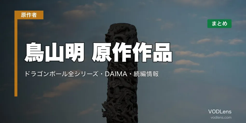 鳥山明 原作作品の配信先まとめ｜ドラゴンボール全シリーズ・DAIMA・続編情報【2026年6月最新】