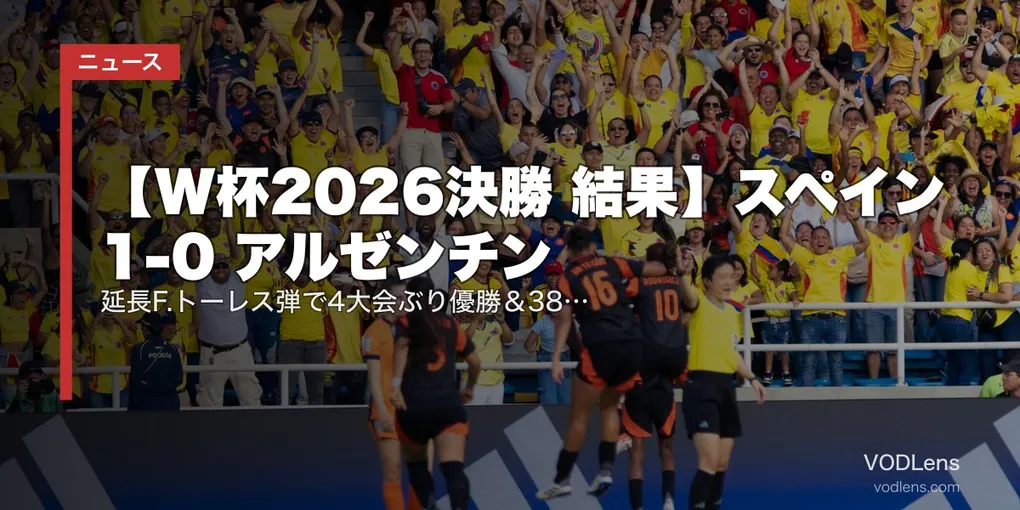 【W杯2026決勝 結果】スペイン 1-0 アルゼンチン｜延長F.トーレス弾で4大会ぶり優勝＆38試合無敗歴代新記録｜メッシ最後のW杯は準優勝・エンソ退場が分岐点