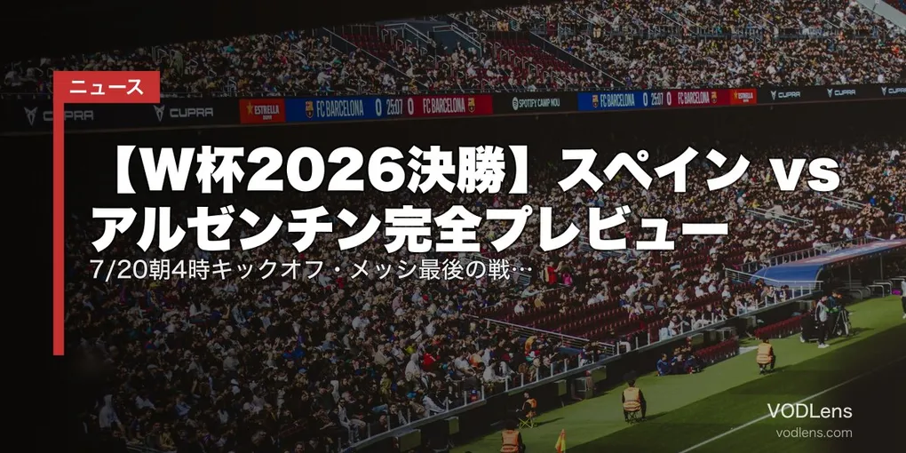 【W杯2026決勝】スペイン vs アルゼンチン完全プレビュー｜7/20朝4時キックオフ・メッシ最後の戦い・64年ぶり連覇なるか