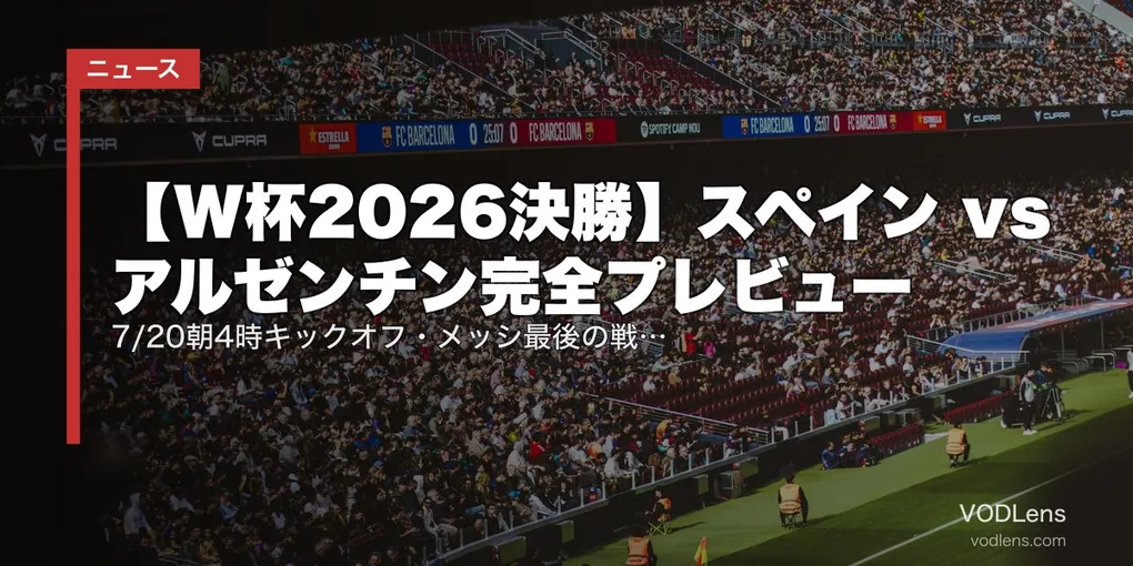 【W杯2026決勝】スペイン vs アルゼンチン完全プレビュー｜7/20朝4時キックオフ・メッシ最後の戦い・64年ぶり連覇なるか
