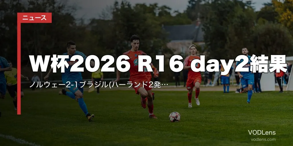 W杯2026 R16 day2結果｜ノルウェー2-1ブラジル(ハーランド2発)・イングランド3-2メキシコ(10人で勝利)【7/6】