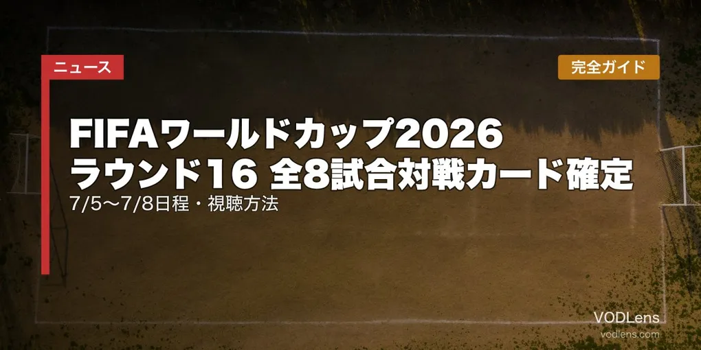 FIFAワールドカップ2026 ラウンド16 全8試合対戦カード確定｜7/5〜7/8日程・視聴方法完全ガイド【2026年7月4日更新】