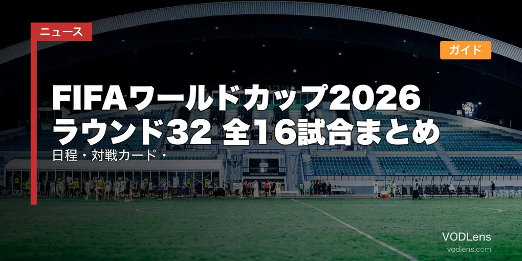 FIFAワールドカップ2026 ラウンド32 全16試合まとめ｜日程・対戦カード・配信ガイド【2026年6月最新】