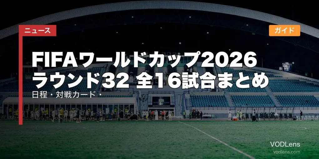 FIFAワールドカップ2026 ラウンド32 全16試合まとめ｜日程・対戦カード・配信ガイド【2026年6月最新】