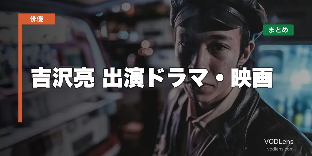 吉沢亮 出演ドラマ・映画の配信先まとめ【2026年5月最新】