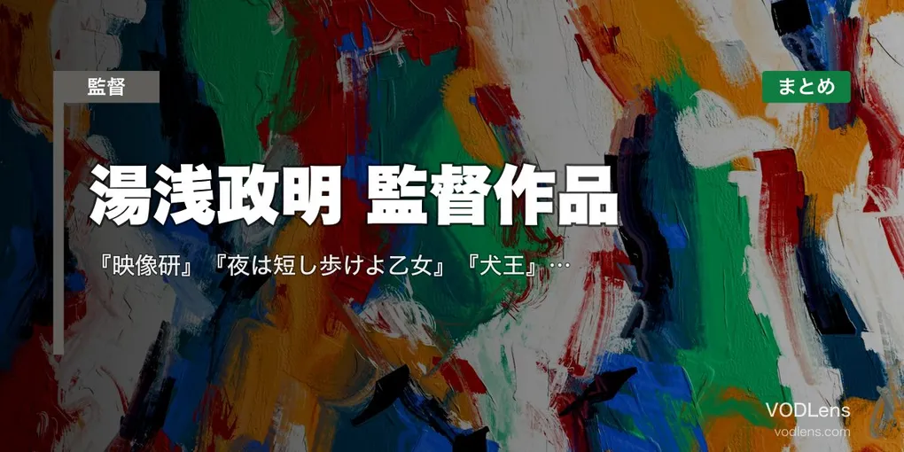 湯浅政明 監督作品の配信先まとめ｜『映像研』『夜は短し歩けよ乙女』『犬王』サイエンスSARU作品網羅【2026年4月最新】